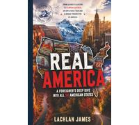Real America: A Foreigner’s Deep Dive into All 50 States: An Australian’s honest, funny state-by-state travelogue - people, places, pitfalls, and practical tips from all 50 American states