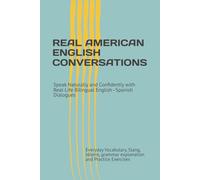 REAL AMERICAN ENGLISH CONVERSATIONS: Speak Naturally and Confidently with Real-Life Bilingual English-Spanish Dialogues, Everyday Vocabulary, Slang, Idioms, grammar explanation and Practice Exercises