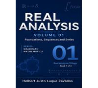 Real Analysis Volume 01: Foundations, Sequences and Series (Graduate Mathematics)