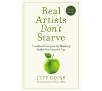 Real Artists Don't Starve – Timeless Strategies for Thriving in the New Creative Age