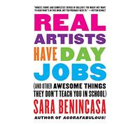 Real Artists Have Day Jobs: (And Other Awesome Things They Don't Teach You in School)