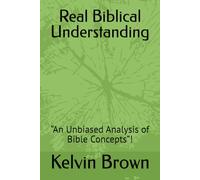 Real Biblical Understanding: “An Unbiased Analysis of Bible Concepts”!