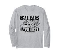 Real Cars Have Thirst No Charging Time Gasoline Car Fan Long Sleeve T-Shirt