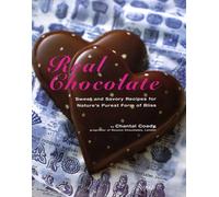Real Chocolate: Sweet and Savory Recipes for Nature's Purest Form of Bliss
