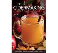 Real Cidermaking on a Small Scale: An Introduction to Producing Cider at Home