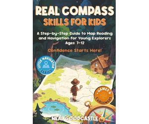 Real Compass Skills For Kids: A Step-by-Step Guide to Map Reading and Navigation for Young Explorers, Ages 7-12: 1 (Little Navigator)