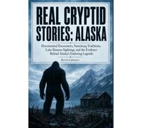 Real Cryptid Stories: Alaska: Documented Encounters, Nantiinaq Traditions, Lake Iliamna Sightings, and the Evidence Behind Alaska’s Enduring Legends