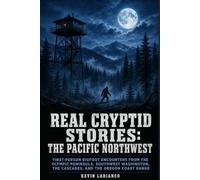 Real Cryptid Stories: The Pacific Northwest: First-Person Bigfoot Encounters from the Olympic Peninsula, Southwest Washington, the Cascades, and the Oregon Coast Range
