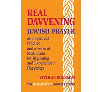 Real Davvening: Jewish Prayer as a Spiritual Practice and a Form of Meditation for Beginning and Experienced Davveners