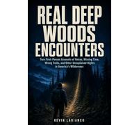 Real Deep Woods Encounters: True First-Person Accounts of Voices, Missing Time, Wrong Trails, and Other Unexplained Nights in America’s Wilderness (Real Encounters)