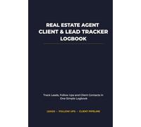 Real Estate Agent Client & Lead Tracker Logbook: Track Leads, Follow Ups and Client Contacts in One Simple Logbook
