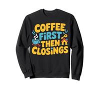 Real Estate Agent Coffee First Then Closings Broker Sweatshirt