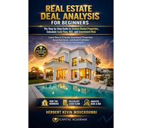 REAL ESTATE DEAL ANALYSIS FOR BEGINNERS: The Step-by-Step Guide to Analyze Rental Properties, Calculate Cash Flow, ROI, and Investment Risk (The Real ... Flow, Portfolio Growth & Financial Freedom)