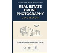 Real Estate Drone Photography Logbook: Property Shoot Records & Client Tracker for Aerial Photographers | 100 Detailed Shoot Pages with Client Master List, Pricing Reference & Pre-Shoot Checklist