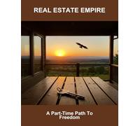 Real Estate Empire: A Part-Time Path To Freedom
