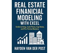 Real Estate Financial Modeling with Excel: Underwriting, Cash Flows, Cap Rates, and Pro-Forma Mastery: A Comprehensive Guide