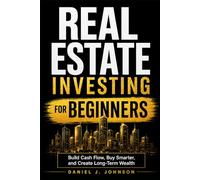 Real Estate for Beginners: The Complete Investing Guide (Real Estate Investing)