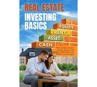 Real Estate Investing Basics: A Brick-by-Brick Guide to Generate Income, Avoid Mistakes, Build Wealth, Gain Wisdom & Create Legacy (Real Estate ... Before, During and After Your First Purchase)