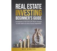 Real Estate Investing Beginner's Guide: Real Estate with Effective Strategies to Create Wealth and Achieve Financial Independence