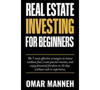 Real Estate Investing For Beginners: The 7 Most Effective Strategies to Invest Without Fear, Create Passive Income, and Enjoy Financial Freedom in 30 days Without Cash or Experience.