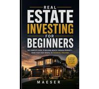Real Estate Investing for Beginners: The complete guide to building wealth through property - from first rental to financial freedom