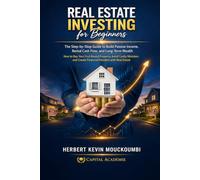 REAL ESTATE INVESTING FOR BEGINNERS: The Step-by-Step Guide to Build Passive Income, Rental Cash Flow, and Long-Term Wealth (The Real Estate Wealth ... Flow, Portfolio Growth & Financial Freedom)