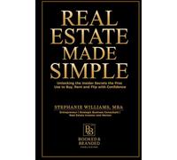 Real Estate Made Simple: Unlocking the Insiders Secrets the Pros Use to Buy, Rent and Flip with Confidence