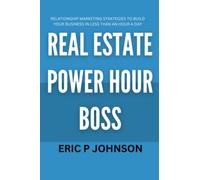 Real Estate Power Hour Boss: How to Build a Relationships-based Real Estate Business in Less than an Hour a Day