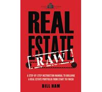 Real Estate Raw: A step-by-step instruction manual to building a real estate portfolio from start to finish