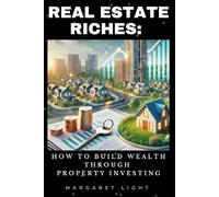 Real Estate Riches: How to Build Wealth Through Property Investing.: Learn how to invest in real estate and grow lasting wealth through smart property decisions.