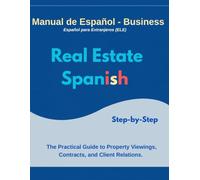 REAL ESTATE SPANISH: A Bilingual Guide with Essential Phrases, Contract Structures, Technical Materials Vocabulary, and Roleplay Simulations for the Premium Market.