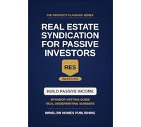 Real Estate Syndication for Passive Investors: Step by Step from First Deal to Wealth Building, with Underwriting, Sponsor Vetting, and Real Numbers ... (The Property Playbook for Investors)