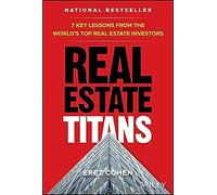 Real Estate Titans: 7 Key Lessons from the World's Top Real Estate Investors