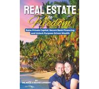 Real Estate to Freedom: Raise Private Capital, Secure Bank Financing, and Unlock Purpose-Driven Wealth