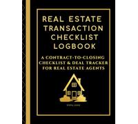 Real Estate Transaction Checklist Logbook: A Contract-to-Closing Checklist & Deal Tracker for Real Estate Agents