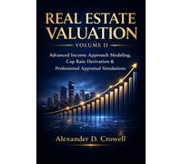 REAL ESTATE VALUATION: Advanced Income Approach Modeling, Cap Rate Derivation & Professional Appraisal Simulations (Real Estate Valuation Professional Series)