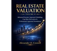 REAL ESTATE VALUATION: Advanced Income Approach Modeling, Cap Rate Derivation & Professional Appraisal Simulations (Real Estate Valuation Professional Series)