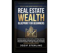 Real Estate Wealth Blueprint for Beginners: A Practical Step-by-Step Guide to Building Cash Flow, Growing Equity, Managing Risk, and Achieving ... Investing (The Real Estate Pro Library)