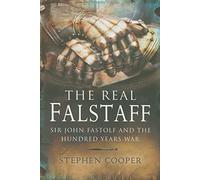 Real Falstaff: Sir John Rastolf and the Hundred Years' War: Sir John Fastolf and the Hundred Years' War