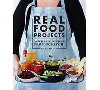 Real Food Projects: 30 Skills. 46 recipes. From scratch