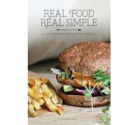 Real Food Real Simple: 80+ Plant-Based Recipes To Satisfy Your Soul