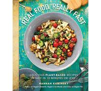 Real Food, Really Fast: Delicious Plant-Based Recipes Ready in 10 Minutes or Less