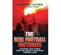 Real Football Factories: Shocking True Stories from the World's Hardest Football Fans