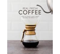 Real Fresh Coffee: How to source, roast, grind and brew the perfect cup