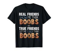 Real Friends Show Me Their Boobs; True Friends Let Me Touch T-Shirt