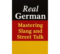 Real German - Mastering Slang and Street Talk (Learning German)