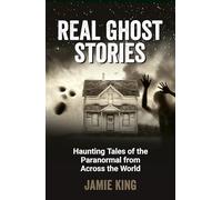 Real Ghost Stories: Haunting Tales of the Paranormal from Across the World