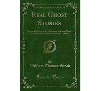 Real Ghost Stories: Revised Reprint of the Christmas and New Year's Numbers of the "review of Reviews" 1891-2 (Classic Reprint)