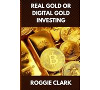 Real Gold or Digital Gold Investing: A Beginner's Guide to Understanding Gold, Crypto, and Smart Investing in a Changing Economy