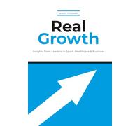 Real Growth: Insights from Leaders in Sport, Healthcare & Business